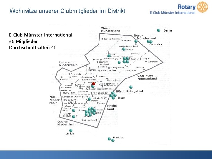 Wohnsitze unserer Clubmitglieder im Distrikt E-Club Münster-International 36 Mitglieder Durchschnittsalter: 40 Berlin 6 