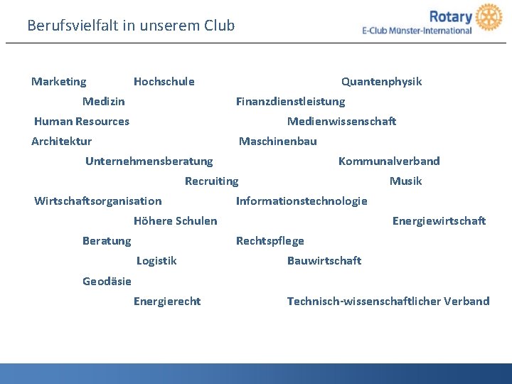 Berufsvielfalt in unserem Club Marketing Hochschule Medizin Quantenphysik Finanzdienstleistung Human Resources Medienwissenschaft Architektur Maschinenbau