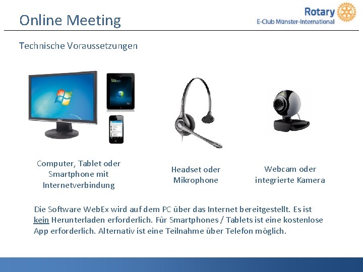 Online Meeting Technische Voraussetzungen Computer, Tablet oder Smartphone mit Internetverbindung Headset oder Mikrophone Webcam