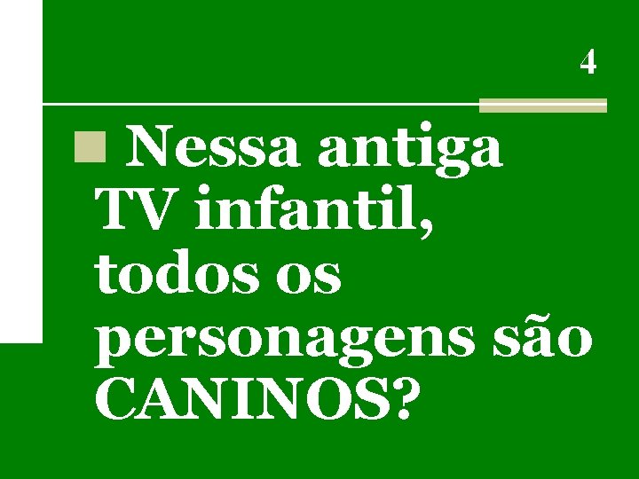 4 n Nessa antiga TV infantil, todos os personagens são CANINOS? 