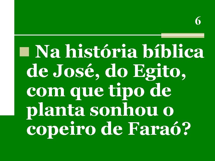 6 n Na história bíblica de José, do Egito, com que tipo de planta