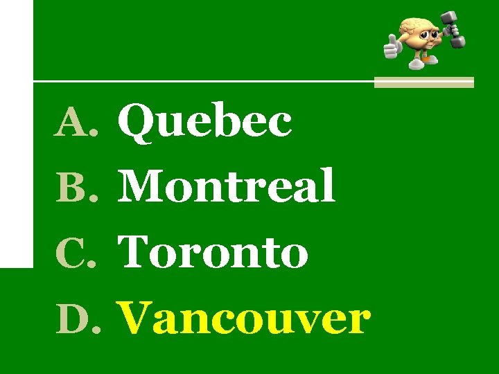 A. Quebec B. Montreal C. Toronto D. Vancouver 