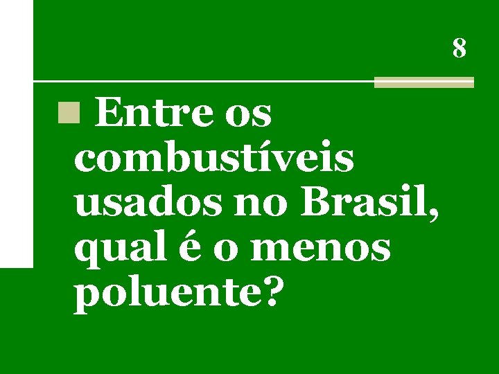8 n Entre os combustíveis usados no Brasil, qual é o menos poluente? 