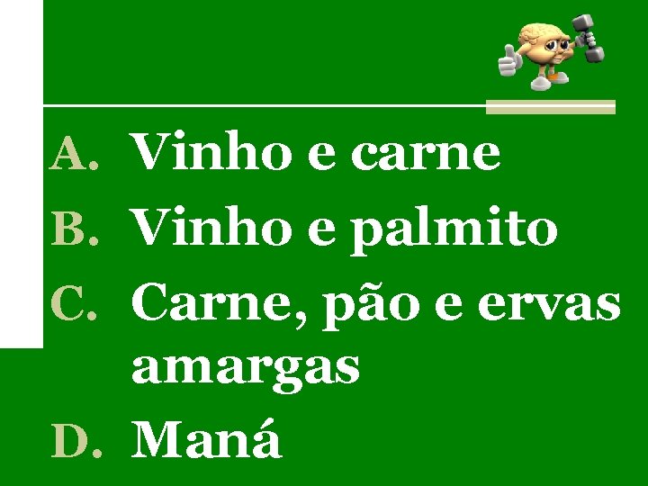 A. Vinho e carne B. Vinho e palmito C. Carne, pão e ervas amargas