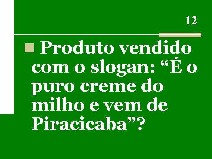 12 n Produto vendido com o slogan: “É o puro creme do milho e