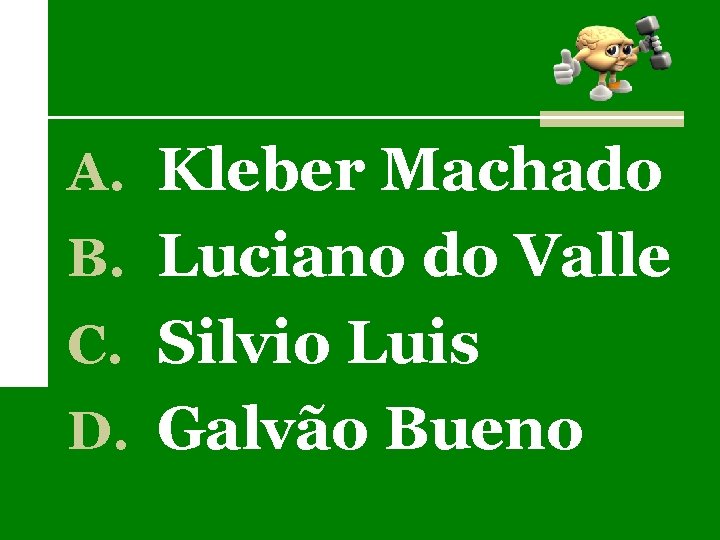 A. Kleber Machado B. Luciano do Valle C. Silvio Luis D. Galvão Bueno 