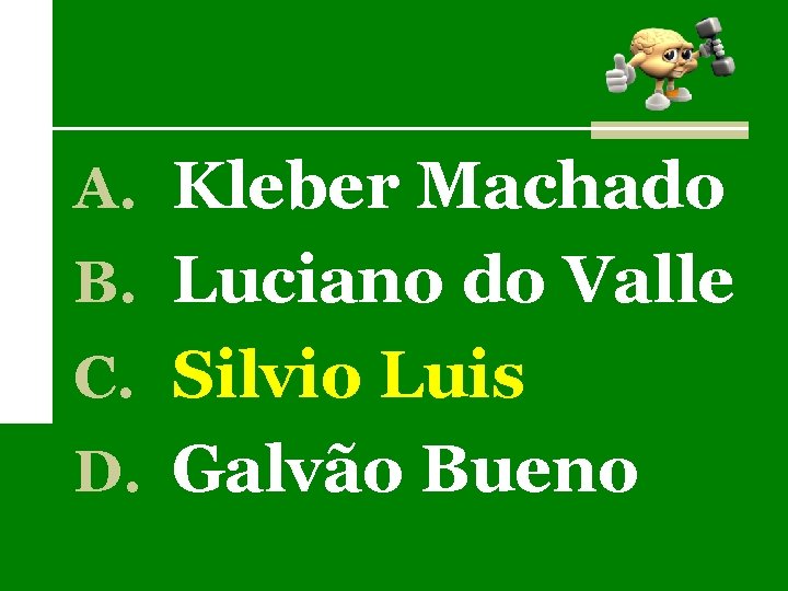 A. Kleber Machado B. Luciano do Valle C. Silvio Luis D. Galvão Bueno 