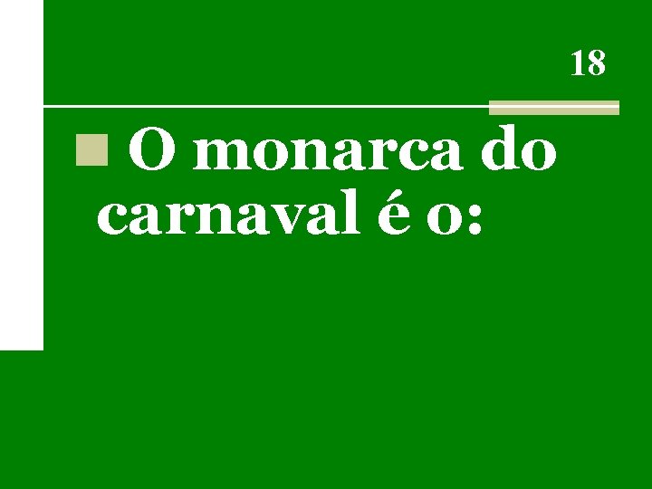 18 n O monarca do carnaval é o: 