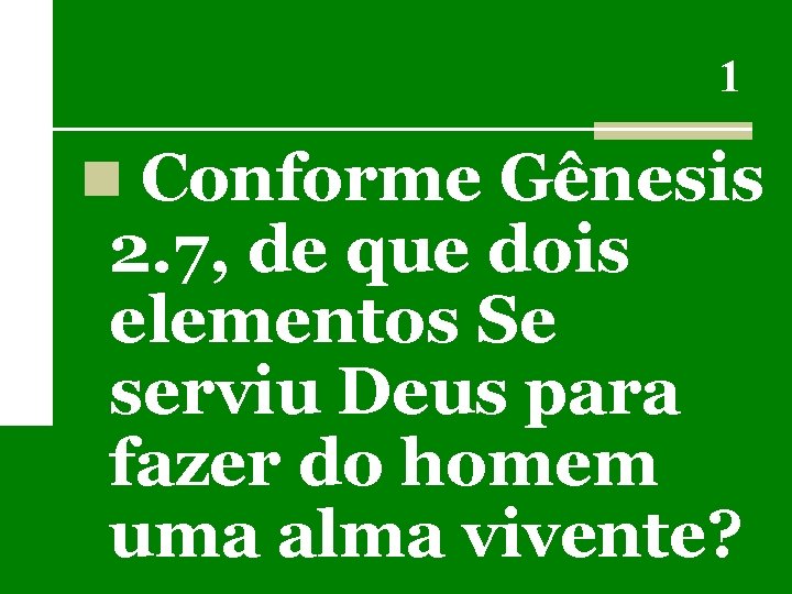 1 n Conforme Gênesis 2. 7, de que dois elementos Se serviu Deus para