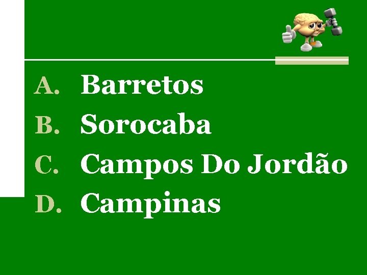 A. Barretos B. Sorocaba C. Campos Do Jordão D. Campinas 