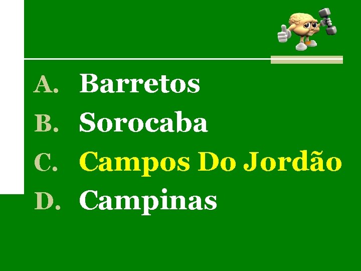 A. Barretos B. Sorocaba C. Campos Do Jordão D. Campinas 