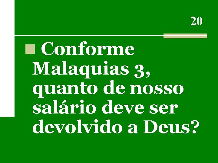 20 n Conforme Malaquias 3, quanto de nosso salário deve ser devolvido a Deus?