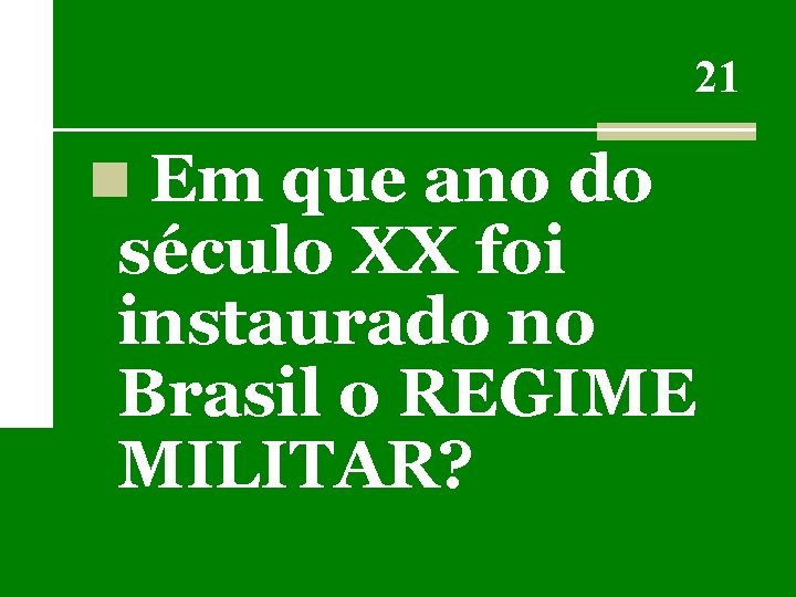 21 n Em que ano do século XX foi instaurado no Brasil o REGIME