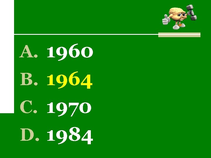 A. 1960 B. 1964 C. 1970 D. 1984 