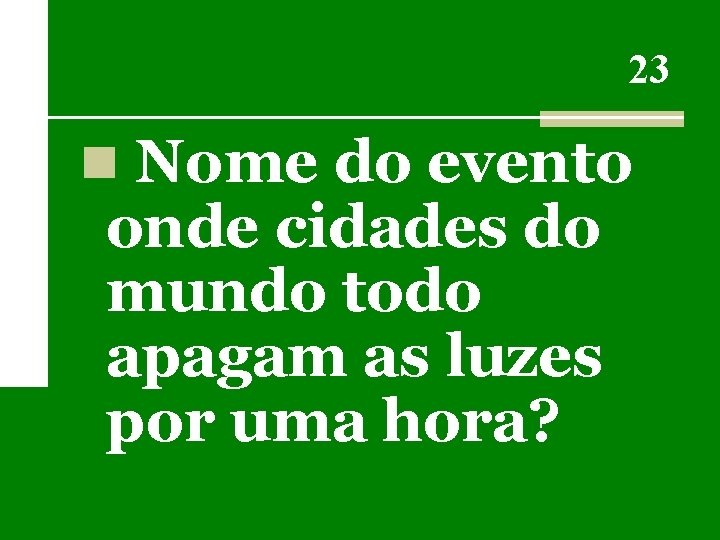 23 n Nome do evento onde cidades do mundo todo apagam as luzes por