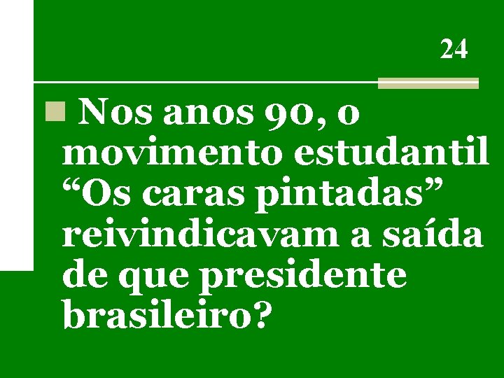 24 n Nos anos 90, o movimento estudantil “Os caras pintadas” reivindicavam a saída