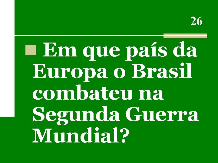 26 n Em que país da Europa o Brasil combateu na Segunda Guerra Mundial?