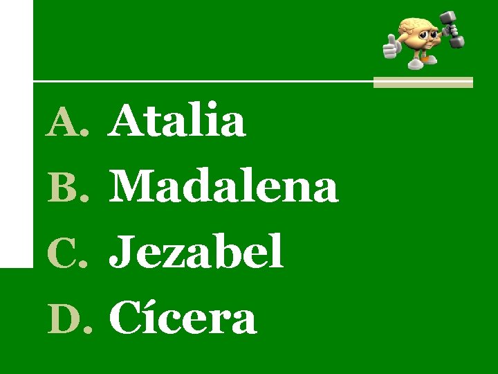 A. Atalia B. Madalena C. Jezabel D. Cícera 