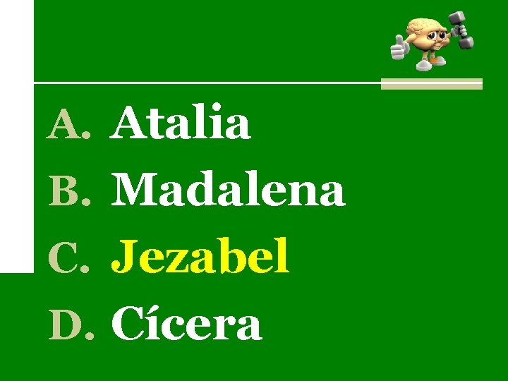 A. Atalia B. Madalena C. Jezabel D. Cícera 