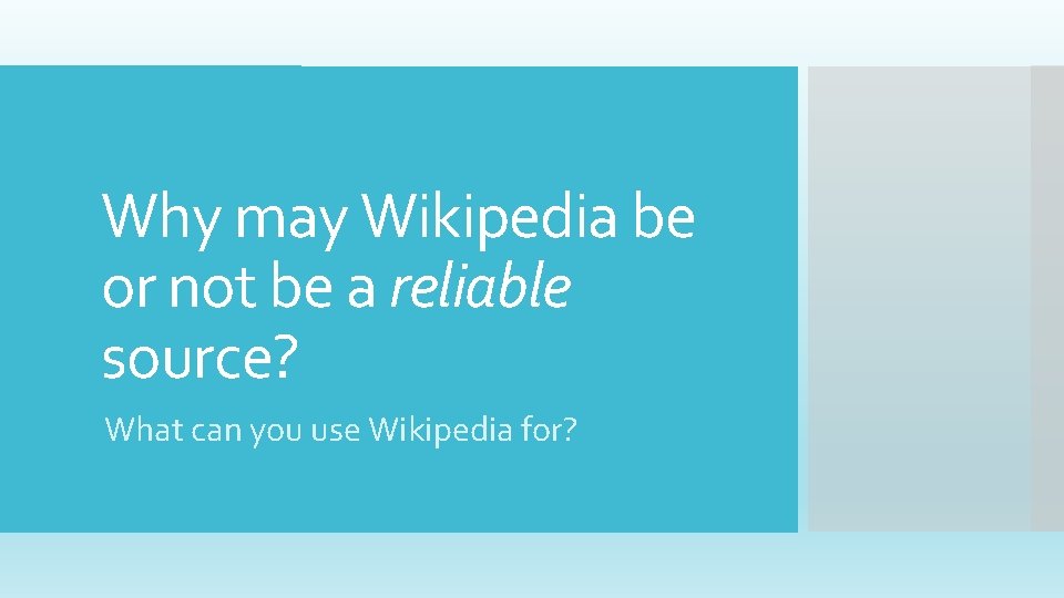 Why may Wikipedia be or not be a reliable source? What can you use