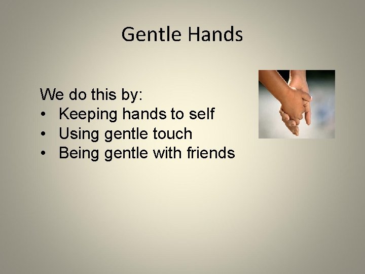 Gentle Hands We do this by: • Keeping hands to self • Using gentle