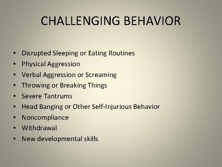CHALLENGING BEHAVIOR • • • Disrupted Sleeping or Eating Routines Physical Aggression Verbal Aggression