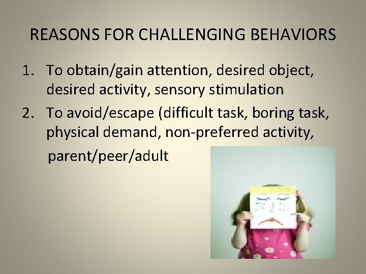 REASONS FOR CHALLENGING BEHAVIORS 1. To obtain/gain attention, desired object, desired activity, sensory stimulation