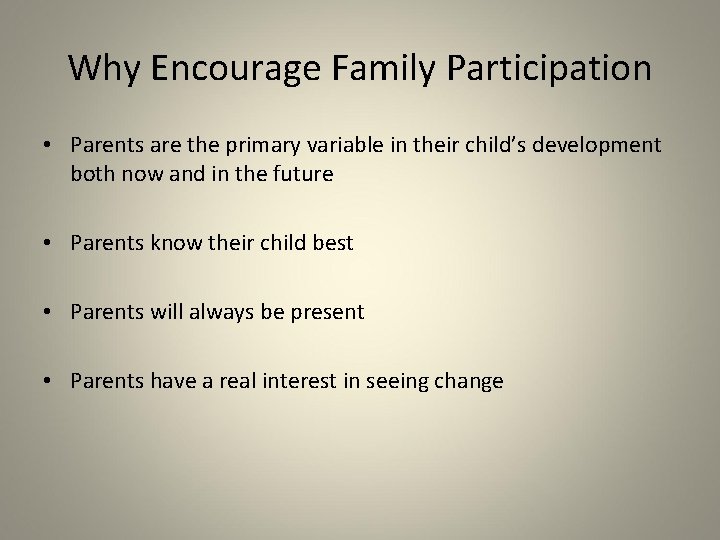 Why Encourage Family Participation • Parents are the primary variable in their child’s development