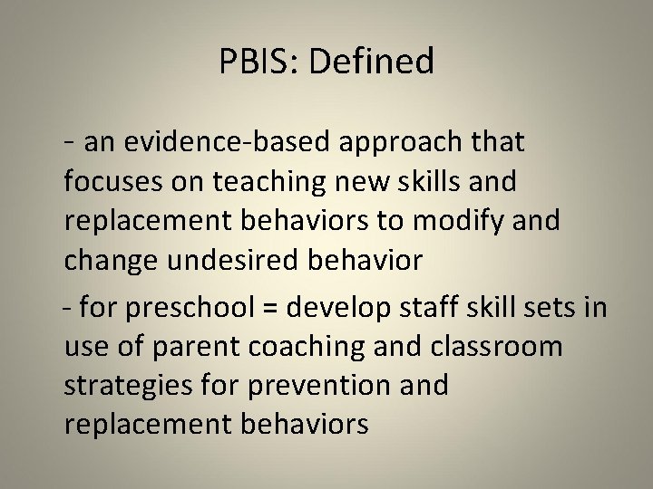 PBIS: Defined - an evidence-based approach that focuses on teaching new skills and replacement