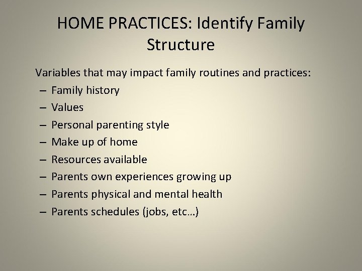 HOME PRACTICES: Identify Family Structure Variables that may impact family routines and practices: –