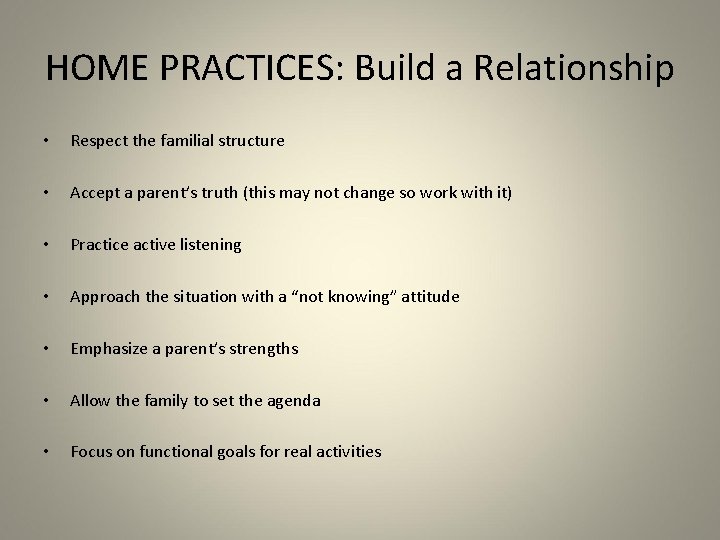 HOME PRACTICES: Build a Relationship • Respect the familial structure • Accept a parent’s