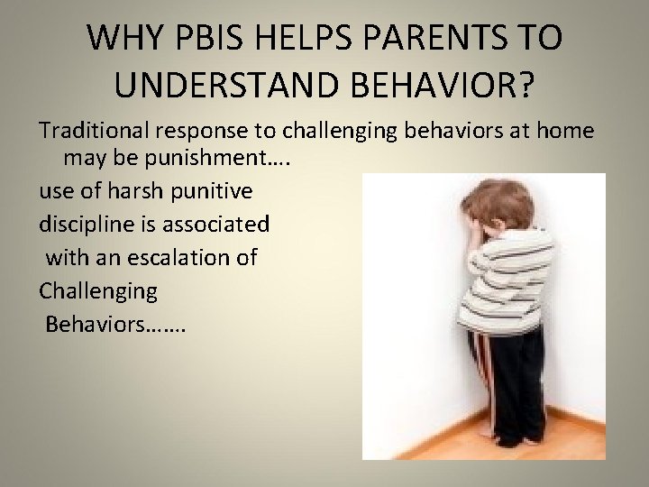 WHY PBIS HELPS PARENTS TO UNDERSTAND BEHAVIOR? Traditional response to challenging behaviors at home