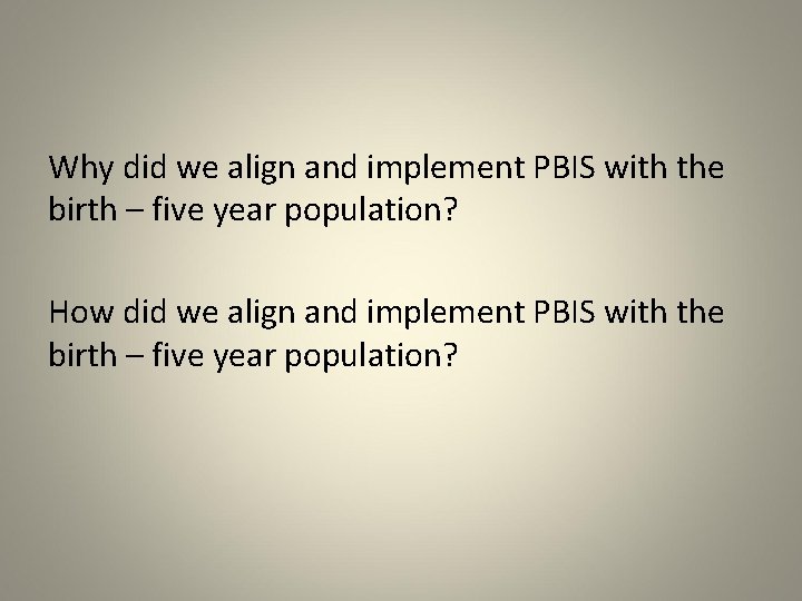 Why did we align and implement PBIS with the birth – five year population?