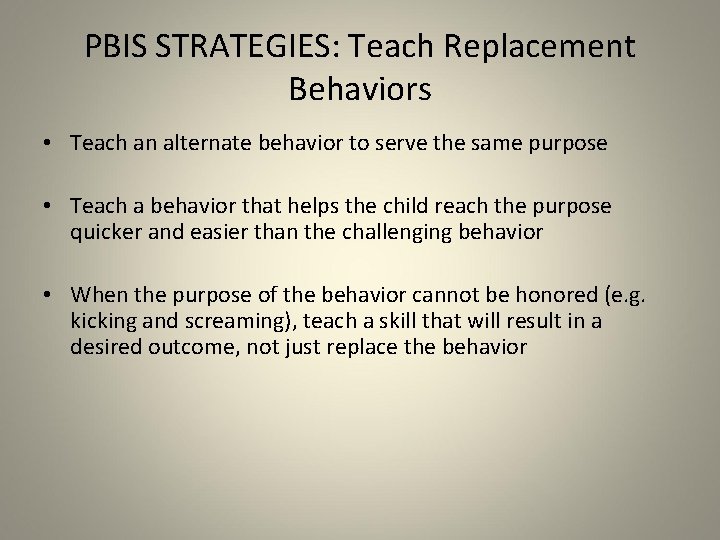 PBIS STRATEGIES: Teach Replacement Behaviors • Teach an alternate behavior to serve the same