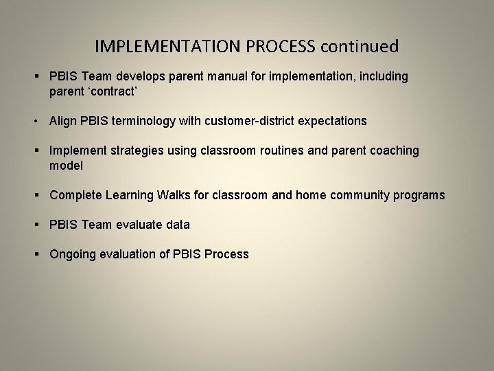 IMPLEMENTATION PROCESS continued § PBIS Team develops parent manual for implementation, including parent ‘contract’