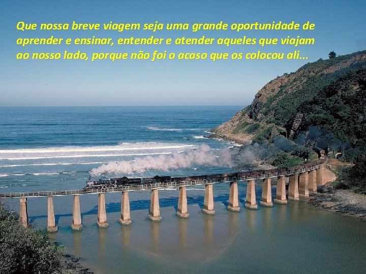 Que nossa breve viagem seja uma grande oportunidade de aprender e ensinar, entender e