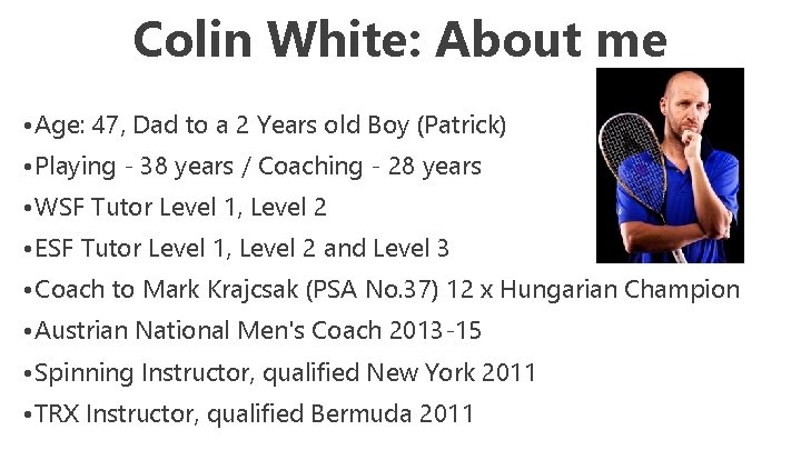 Colin White: About me • Age: 47, Dad to a 2 Years old Boy