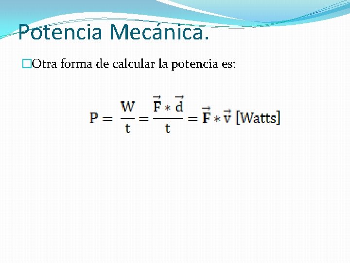 Potencia Mecánica. �Otra forma de calcular la potencia es: 