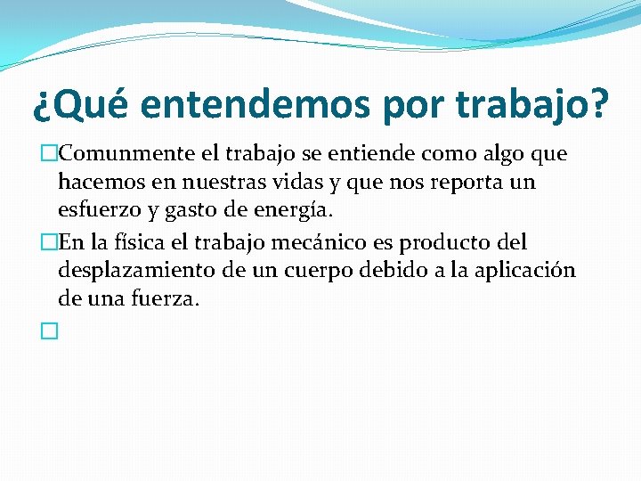 ¿Qué entendemos por trabajo? �Comunmente el trabajo se entiende como algo que hacemos en