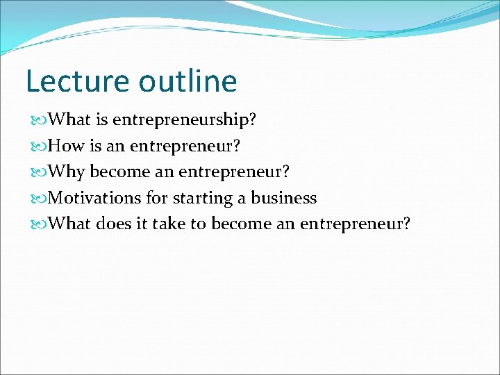 Lecture outline What is entrepreneurship? How is an entrepreneur? Why become an entrepreneur? Motivations