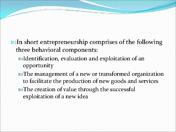  In short entrepreneurship comprises of the following three behavioral components: Identification, evaluation and