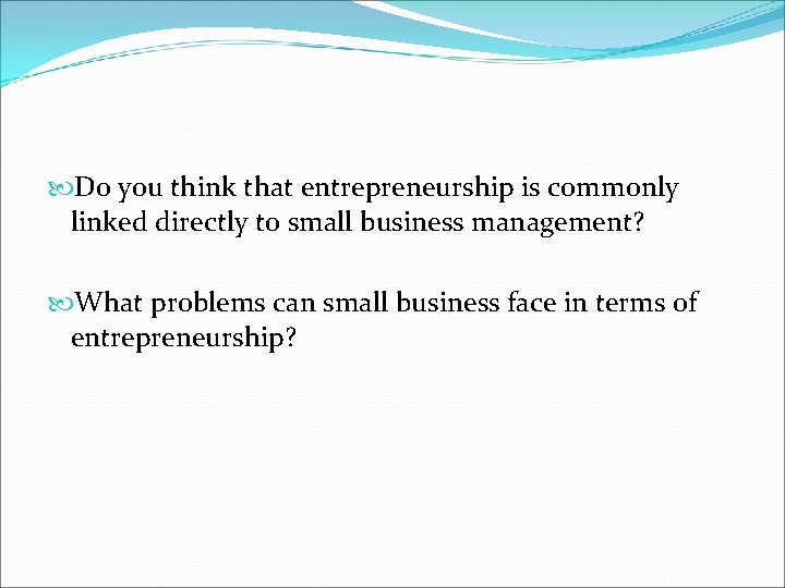  Do you think that entrepreneurship is commonly linked directly to small business management?