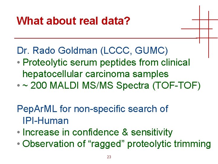 What about real data? Dr. Rado Goldman (LCCC, GUMC) • Proteolytic serum peptides from