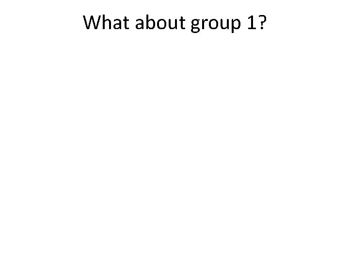 What about group 1? 