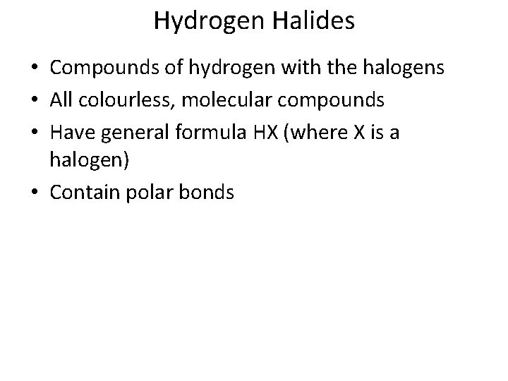 Hydrogen Halides • Compounds of hydrogen with the halogens • All colourless, molecular compounds