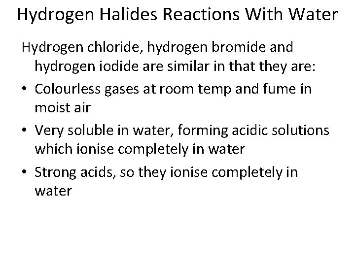 Hydrogen Halides Reactions With Water Hydrogen chloride, hydrogen bromide and hydrogen iodide are similar