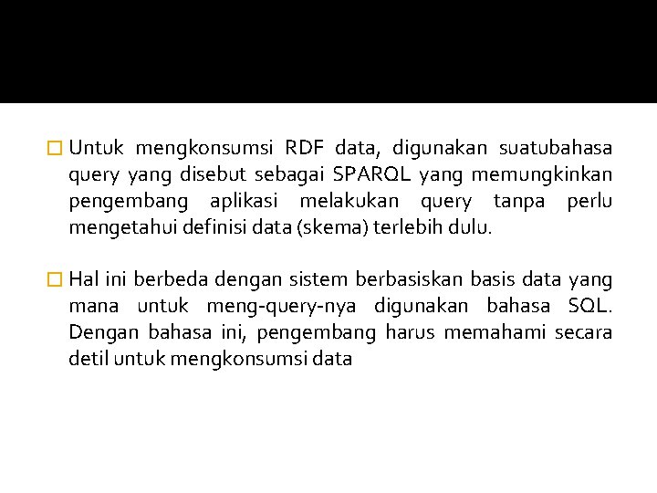 � Untuk mengkonsumsi RDF data, digunakan suatubahasa query yang disebut sebagai SPARQL yang memungkinkan