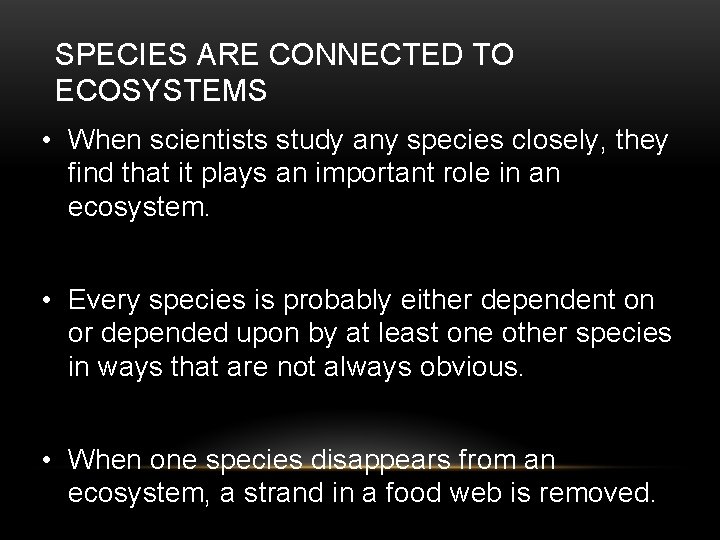 SPECIES ARE CONNECTED TO ECOSYSTEMS • When scientists study any species closely, they find