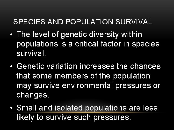 SPECIES AND POPULATION SURVIVAL • The level of genetic diversity within populations is a