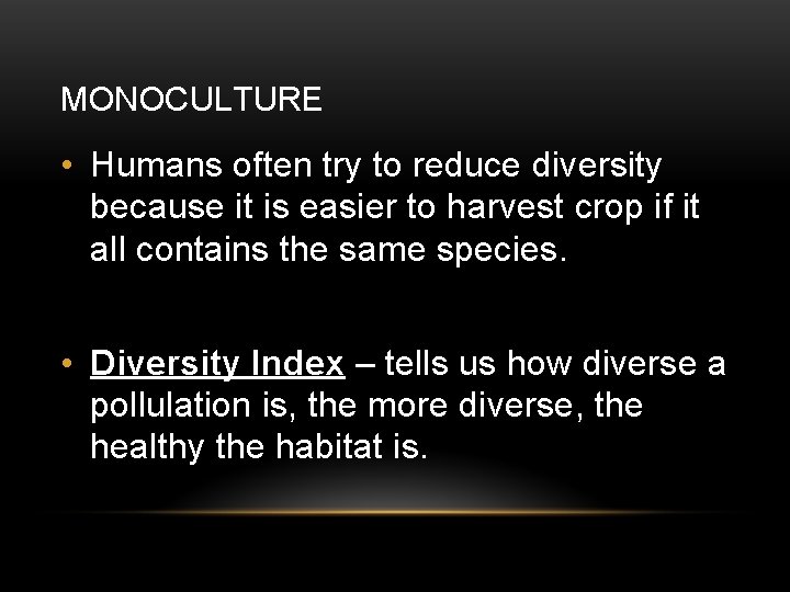 MONOCULTURE • Humans often try to reduce diversity because it is easier to harvest